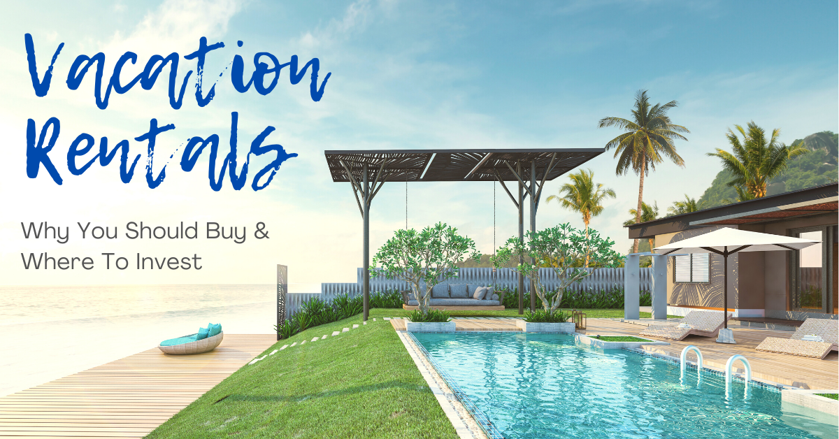 Vacation Rentals: Why You Should Buy & Where To Invest